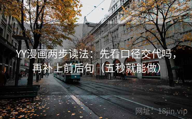 YY漫画两步读法：先看口径交代吗，再补上前后句（五秒就能做）